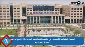 أسهل خطوات التسجيل في جامعة الصالحية الجديدة 2025 مع قائمة الأوراق الضرورية